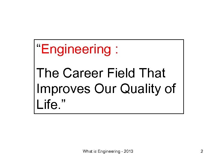 “Engineering : The Career Field That Improves Our Quality of Life. ” What is