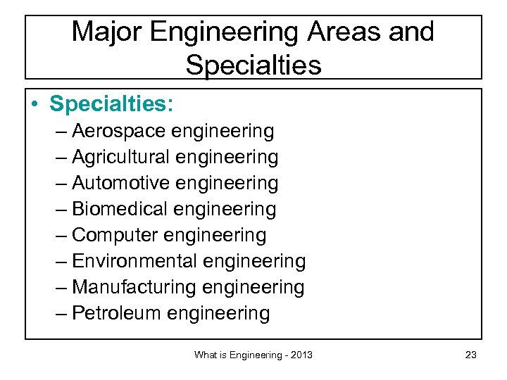 Major Engineering Areas and Specialties • Specialties: – Aerospace engineering – Agricultural engineering –