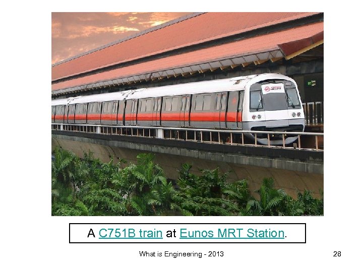 A C 751 B train at Eunos MRT Station. What is Engineering - 2013