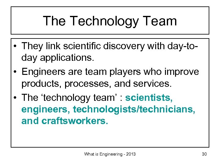 The Technology Team • They link scientific discovery with day-today applications. • Engineers are