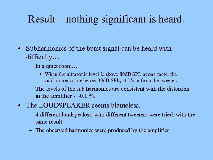 Result – nothing significant is heard. • Subharmonics of the burst signal can be