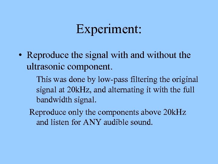 Experiment: • Reproduce the signal with and without the ultrasonic component. This was done