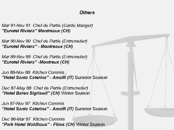 Others Mar 91 -Nov 91 Chef de Partie (Garde Manger) ”Eurotel Riviera” Montreaux (CH)