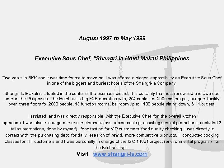 August 1997 to May 1999 Executive Sous Chef, “Shangri-la Hotel Makati Philippines Two years
