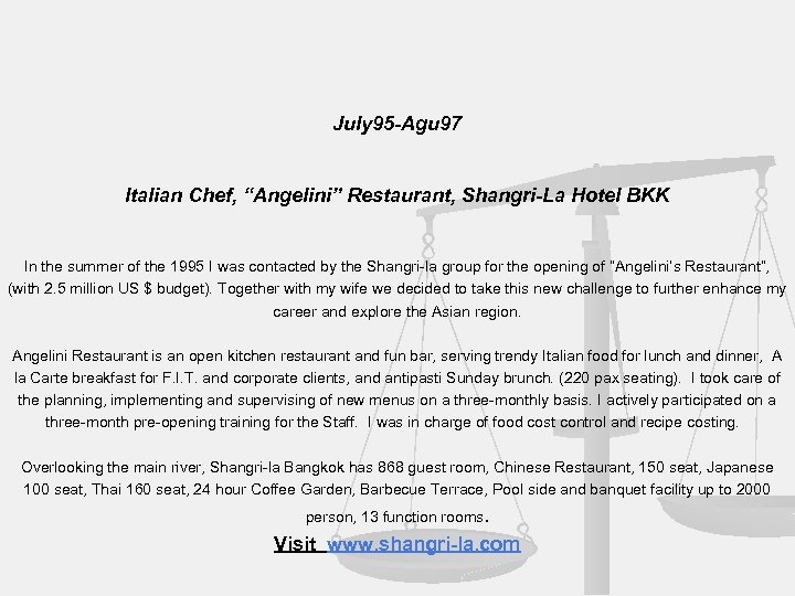July 95 -Agu 97 Italian Chef, “Angelini” Restaurant, Shangri-La Hotel BKK In the summer