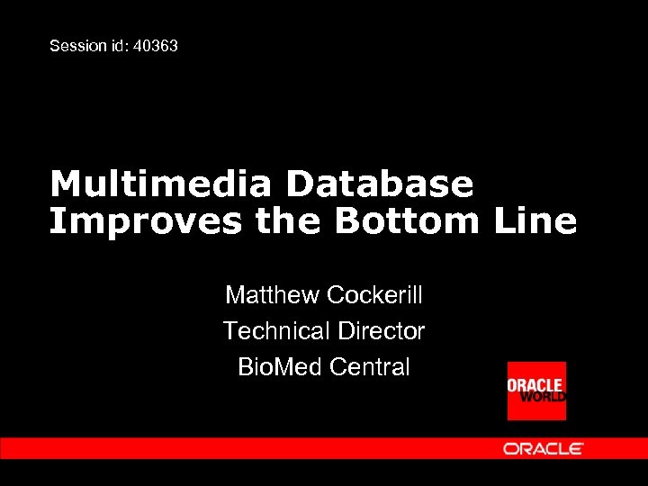 Session id: 40363 Multimedia Database Improves the Bottom Line Matthew Cockerill Technical Director Bio.