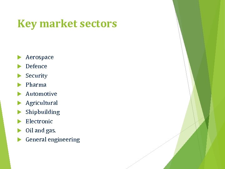 Key market sectors Aerospace Defence Security Pharma Automotive Agricultural Shipbuilding Electronic Oil and gas.