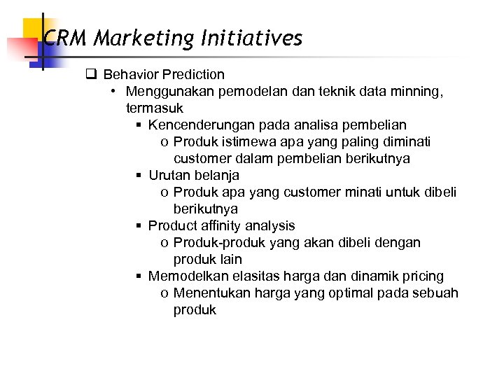 CRM Marketing Initiatives q Behavior Prediction • Menggunakan pemodelan dan teknik data minning, termasuk
