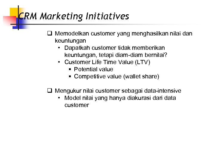 CRM Marketing Initiatives q Memodelkan customer yang menghasilkan nilai dan keuntungan • Dapatkah customer