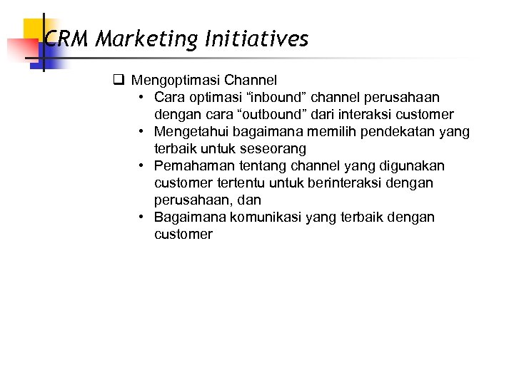 CRM Marketing Initiatives q Mengoptimasi Channel • Cara optimasi “inbound” channel perusahaan dengan cara