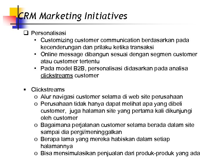 CRM Marketing Initiatives q Personalisasi • Customizing customer communication berdasarkan pada kecenderungan dan prilaku