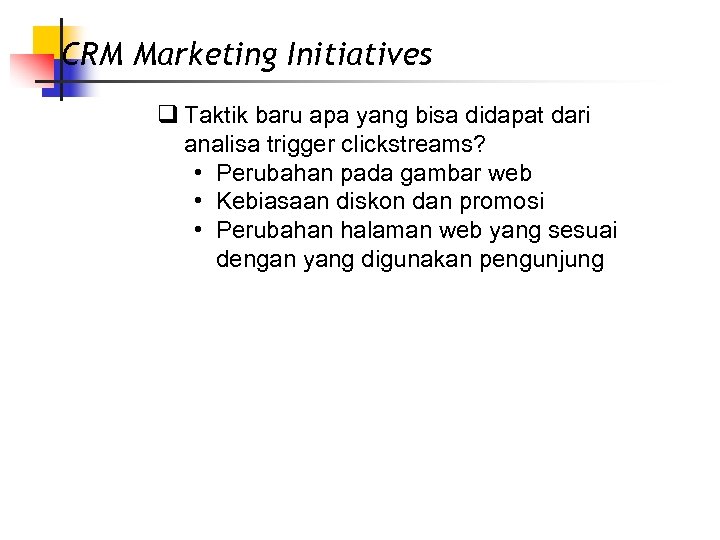 CRM Marketing Initiatives q Taktik baru apa yang bisa didapat dari analisa trigger clickstreams?
