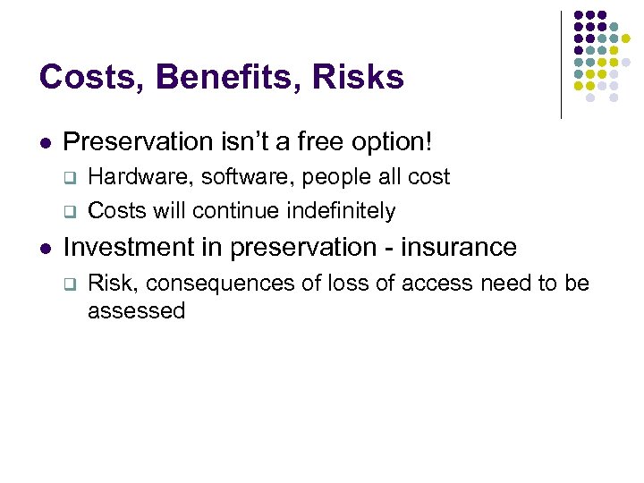 Costs, Benefits, Risks l Preservation isn’t a free option! q q l Hardware, software,