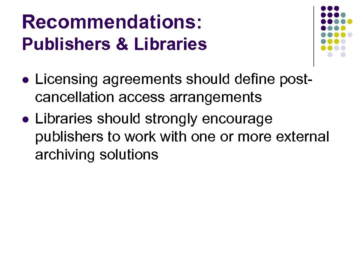 Recommendations: Publishers & Libraries l l Licensing agreements should define postcancellation access arrangements Libraries