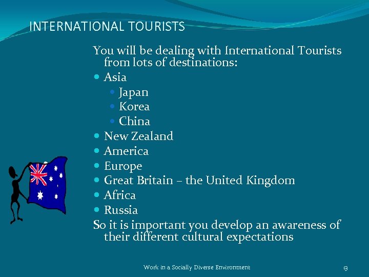 INTERNATIONAL TOURISTS You will be dealing with International Tourists from lots of destinations: Asia