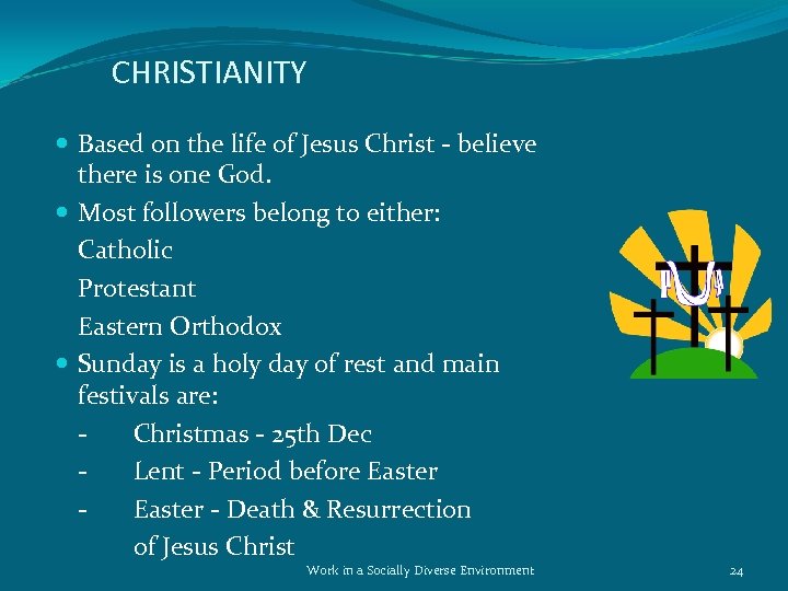 CHRISTIANITY Based on the life of Jesus Christ - believe there is one God.