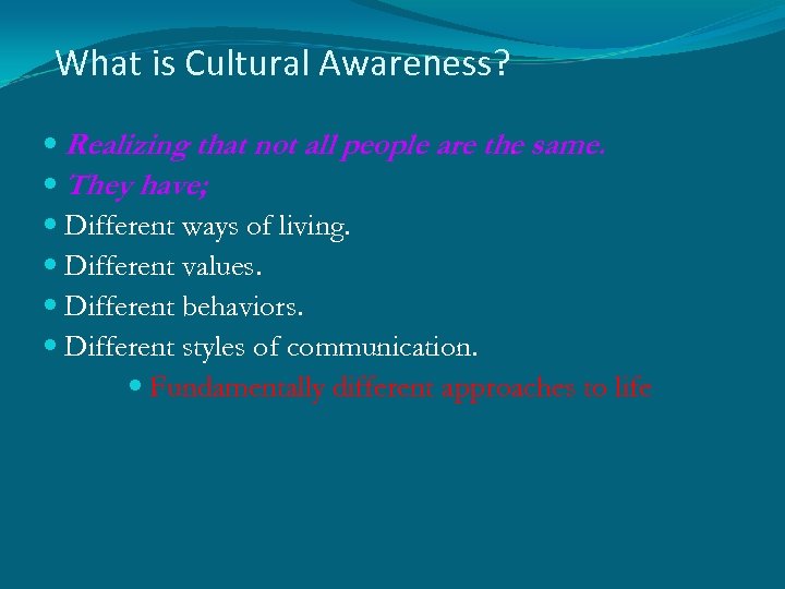 What is Cultural Awareness? Realizing that not all people are the same. . They