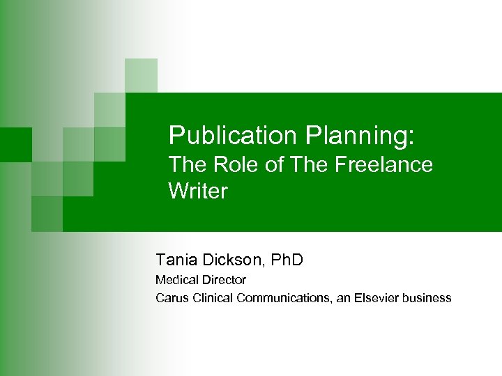 Publication Planning: The Role of The Freelance Writer Tania Dickson, Ph. D Medical Director