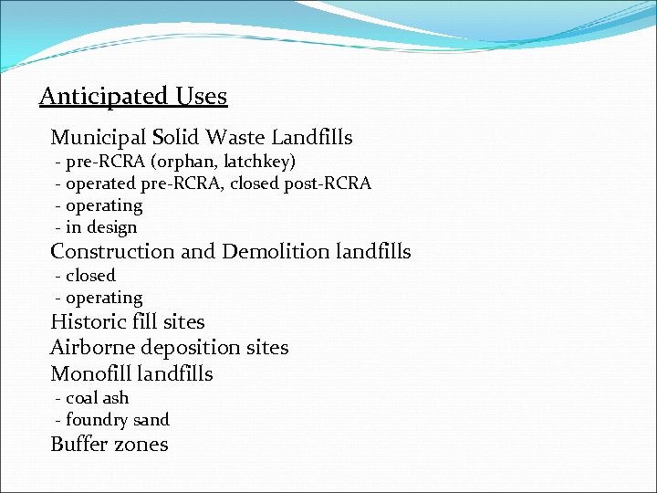 Anticipated Uses Municipal Solid Waste Landfills - pre-RCRA (orphan, latchkey) - operated pre-RCRA, closed