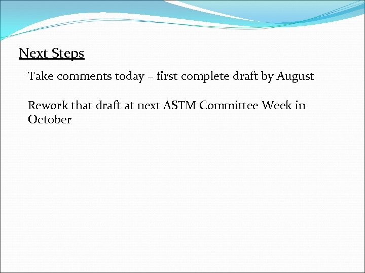Next Steps Take comments today – first complete draft by August Rework that draft