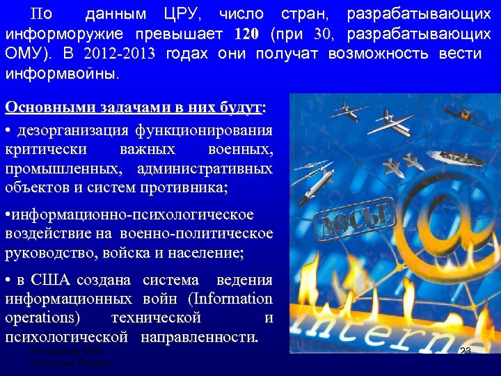 По данным ЦРУ, число стран, разрабатывающих информоружие превышает 120 (при 30, разрабатывающих ОМУ). В