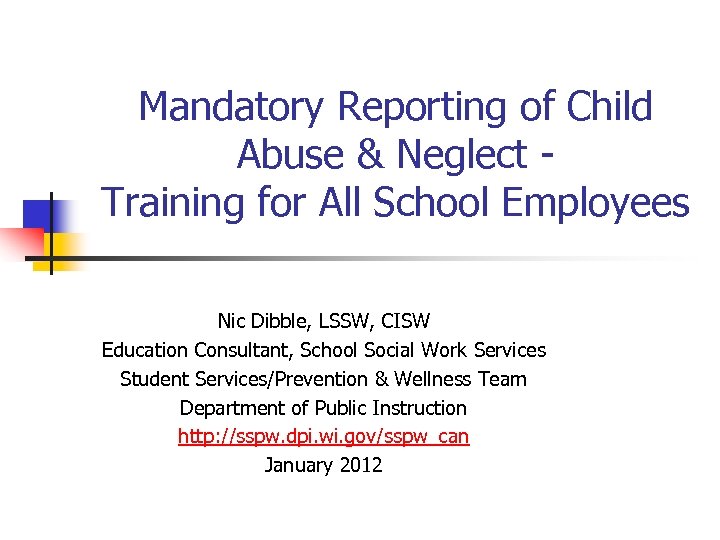 Mandatory Reporting of Child Abuse & Neglect Training for All School Employees Nic Dibble,