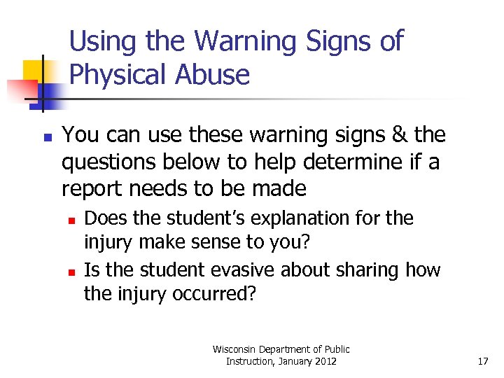 Using the Warning Signs of Physical Abuse n You can use these warning signs