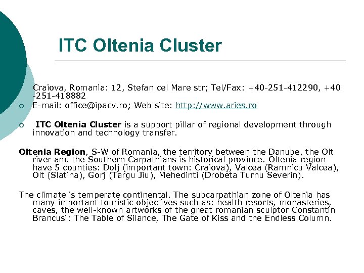 ITC Oltenia Cluster Craiova, Romania: 12, Stefan cel Mare str; Tel/Fax: +40 -251 -412290,