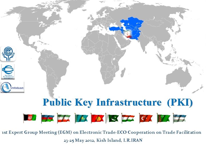 Public Key Infrastructure (PKI) 1 st Expert Group Meeting (EGM) on Electronic Trade-ECO Cooperation