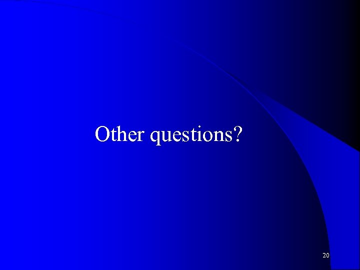 Other questions? 20 