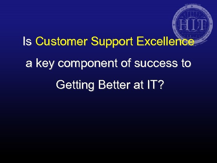 Is Customer Support Excellence a key component of success to Getting Better at IT?