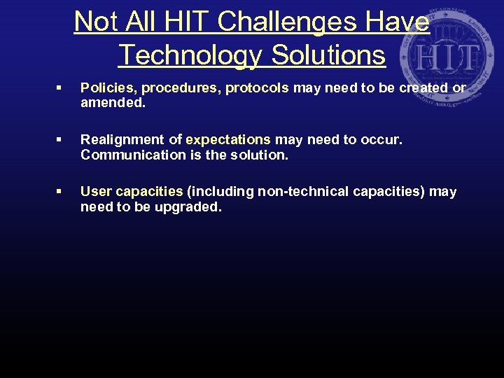 Not All HIT Challenges Have Technology Solutions § Policies, procedures, protocols may need to