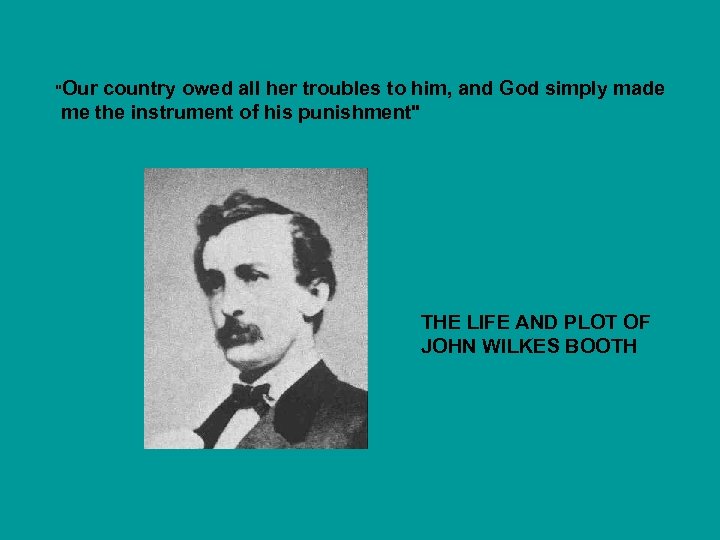 "Our country owed all her troubles to him, and God simply made me the