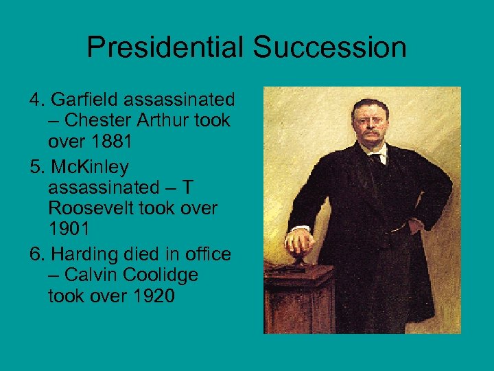 Presidential Succession 4. Garfield assassinated – Chester Arthur took over 1881 5. Mc. Kinley