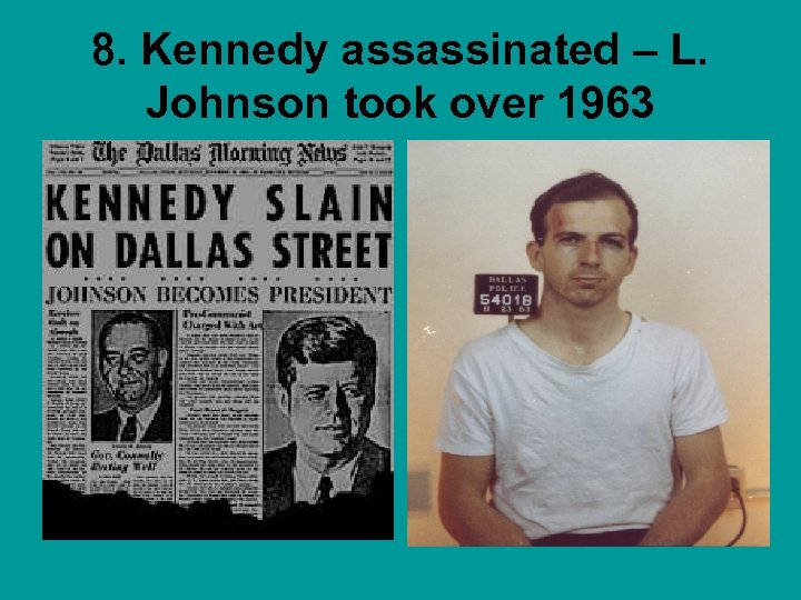 8. Kennedy assassinated – L. Johnson took over 1963 