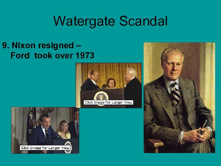 Watergate Scandal 9. Nixon resigned – Ford took over 1973 