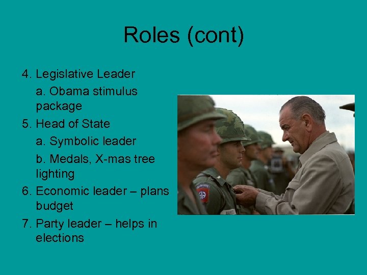 Roles (cont) 4. Legislative Leader a. Obama stimulus package 5. Head of State a.