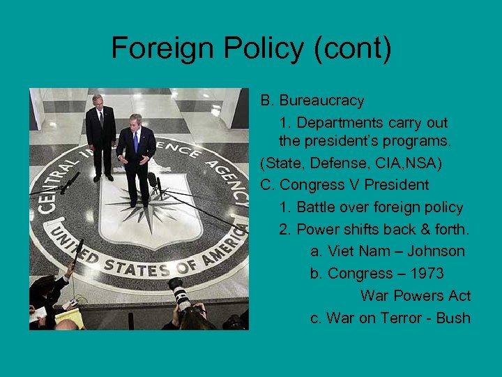 Foreign Policy (cont) B. Bureaucracy 1. Departments carry out the president’s programs. (State, Defense,