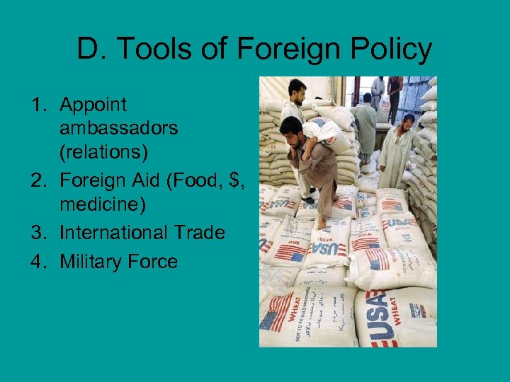 D. Tools of Foreign Policy 1. Appoint ambassadors (relations) 2. Foreign Aid (Food, $,