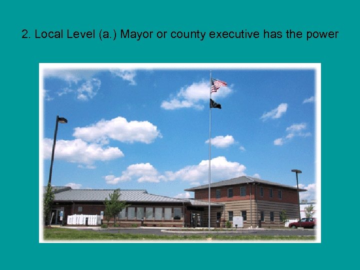 2. Local Level (a. ) Mayor or county executive has the power 