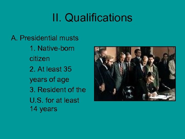 II. Qualifications A. Presidential musts 1. Native-born citizen 2. At least 35 years of