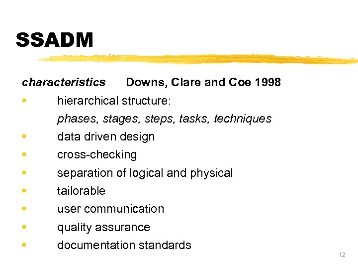 SSADM characteristics § Downs, Clare and Coe 1998 hierarchical structure: phases, stages, steps, tasks,