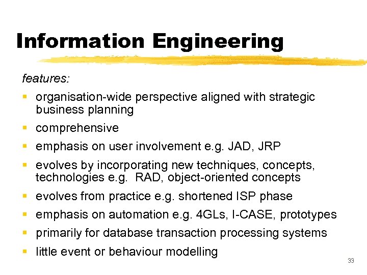Information Engineering features: § organisation-wide perspective aligned with strategic business planning § comprehensive §