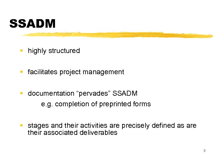 SSADM § highly structured § facilitates project management § documentation “pervades” SSADM e. g.