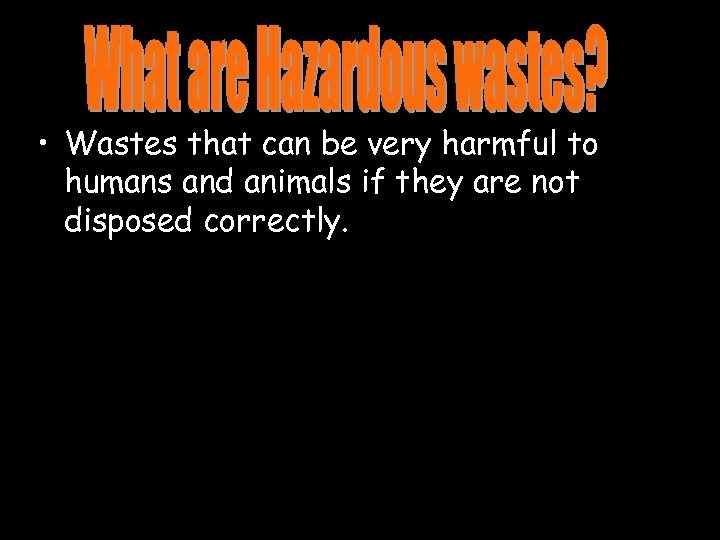  • Wastes that can be very harmful to humans and animals if they