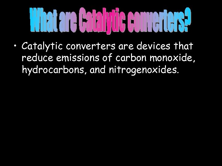  • Catalytic converters are devices that reduce emissions of carbon monoxide, hydrocarbons, and