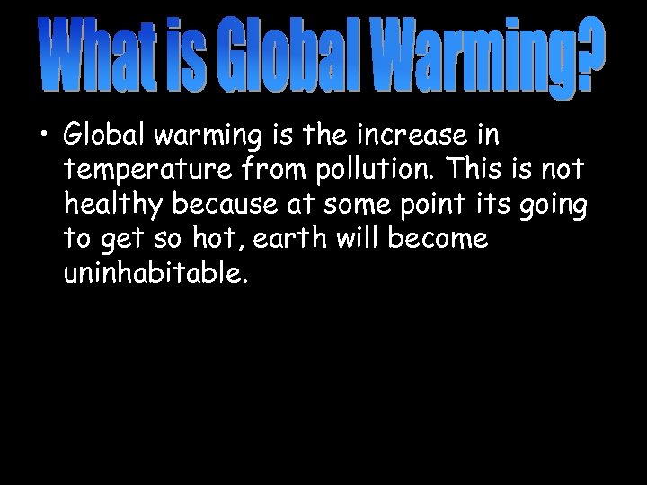  • Global warming is the increase in temperature from pollution. This is not
