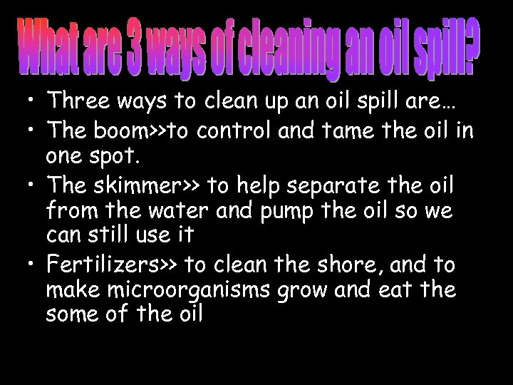 • Three ways to clean up an oil spill are… • The boom>>to