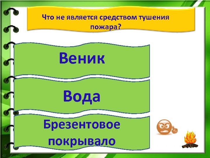 Что не является средством тушения пожара? Веник Вода Брезентовое покрывало 