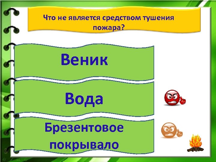 Что не является средством тушения пожара? Веник Вода Брезентовое покрывало 